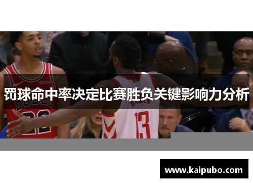 罚球命中率决定比赛胜负关键影响力分析